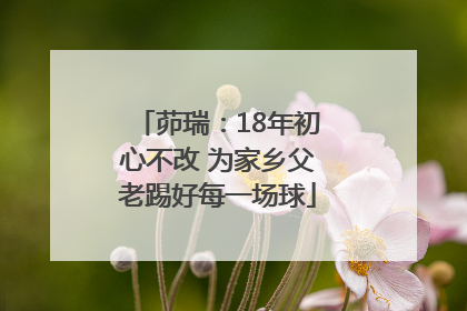 茆瑞：18年初心不改 为家乡父老踢好每一场球