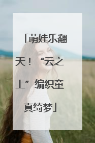 萌娃乐翻天！“云之上”编织童真绮梦