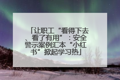 让职工“看得下去、看了有用”：安全警示案例汇本“小红书”掀起学习热