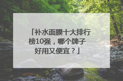 补水面膜十大排行榜10强，哪个牌子好用又便宜？