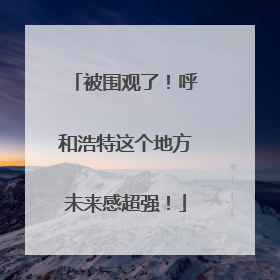 被围观了！呼和浩特这个地方未来感超强！