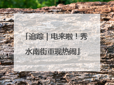 追踪｜电来啦！秀水南街重现热闹