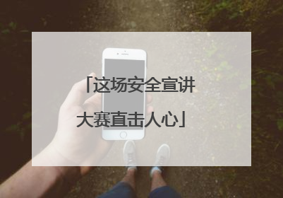 这场安全宣讲大赛直击人心