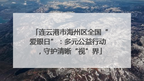 连云港市海州区全国“爱眼日”：多元公益行动，守护清晰“视”界