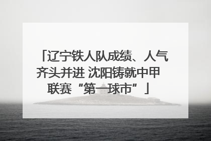 辽宁铁人队成绩、人气齐头并进 沈阳铸就中甲联赛“第一球市”