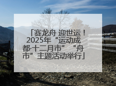 赛龙舟 迎世运！2025年“运动成都·十二月市”“舟市”主题活动举行