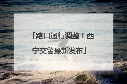 路口通行调整！西宁交警最新发布