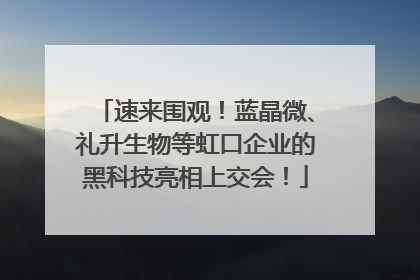 速来围观！蓝晶微、礼升生物等虹口企业的黑科技亮相上交会！