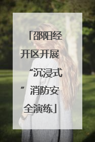 邵阳经开区开展“沉浸式”消防安全演练
