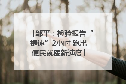 邹平：检验报告“提速”2小时 跑出便民就医新速度