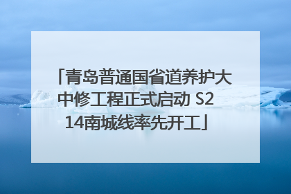 青岛普通国省道养护大中修工程正式启动 S214南城线率先开工