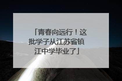 青春向远行！这批学子从江苏省镇江中学毕业了