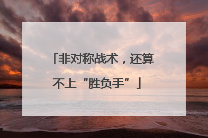 非对称战术，还算不上“胜负手”
