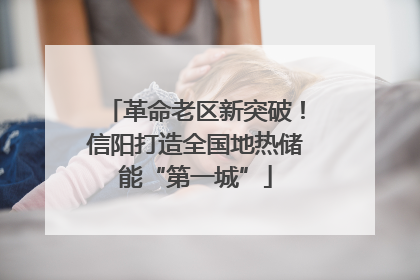 革命老区新突破！信阳打造全国地热储能“第一城”