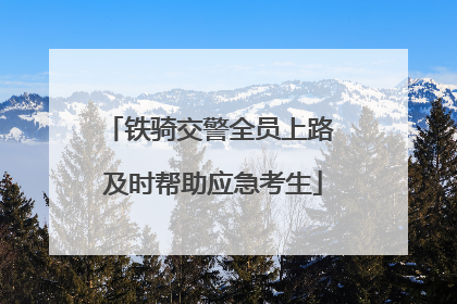 铁骑交警全员上路 及时帮助应急考生