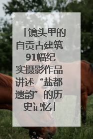 镜头里的自贡古建筑 91幅纪实摄影作品讲述“盐都遗韵”的历史记忆