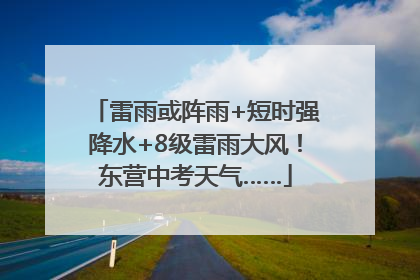 雷雨或阵雨+短时强降水+8级雷雨大风！东营中考天气……