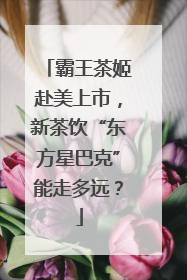 霸王茶姬赴美上市，新茶饮“东方星巴克”能走多远？