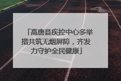 高唐县疾控中心多举措共筑无烟屏障，齐发力守护全民健康