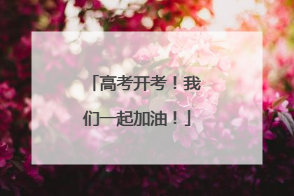 高考开考！我们一起加油！