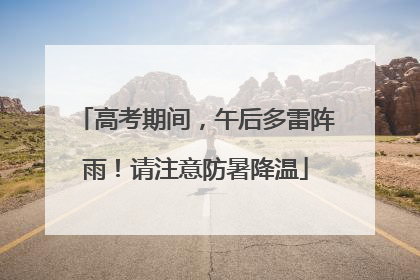 高考期间，午后多雷阵雨！请注意防暑降温