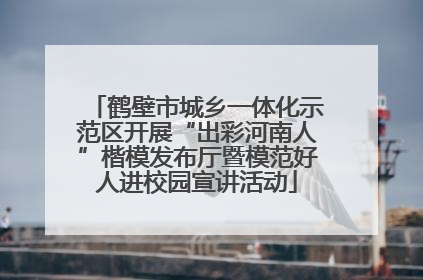 鹤壁市城乡一体化示范区开展“出彩河南人”楷模发布厅暨模范好人进校园宣讲活动