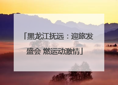 黑龙江抚远：迎旅发盛会 燃运动激情