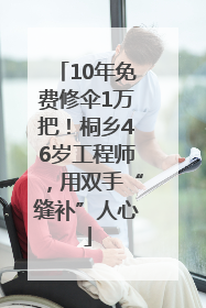 10年免费修伞1万把！桐乡46岁工程师，用双手“缝补”人心