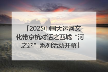 2025中国大运河文化带京杭对话之西城“河之端”系列活动开幕