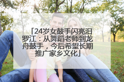 24岁女鼓手闪亮汨罗江：从舞蹈老师到龙舟鼓手，今后希望长期推广家乡文化
