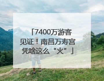 7400万游客见证！南昌万寿宫凭啥这么“火”