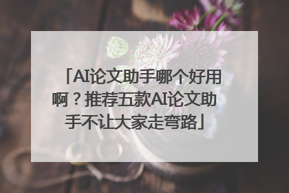 AI论文助手哪个好用啊？推荐五款AI论文助手不让大家走弯路